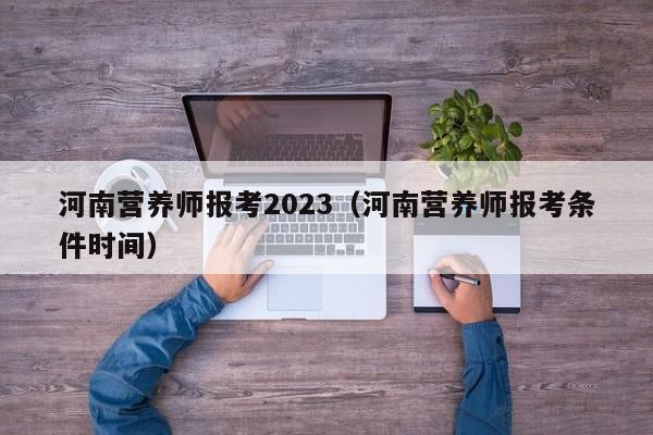 河南营养师报考2023（河南营养师报考条件时间）